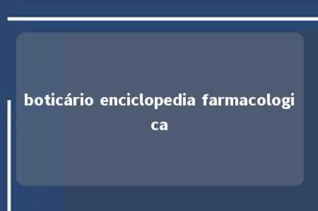 boticário enciclopedia farmacologica 