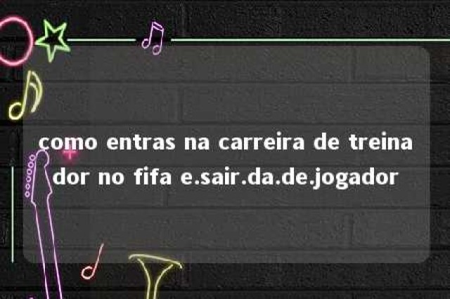 como entras na carreira de treinador no fifa e.sair.da.de.jogador 