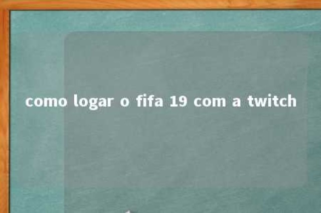 como logar o fifa 19 com a twitch 