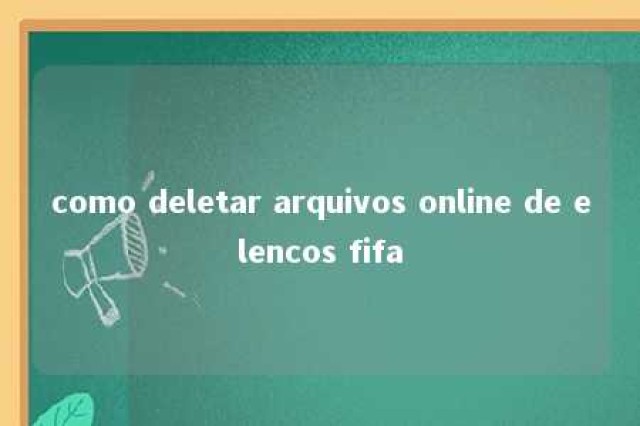 como deletar arquivos online de elencos fifa 