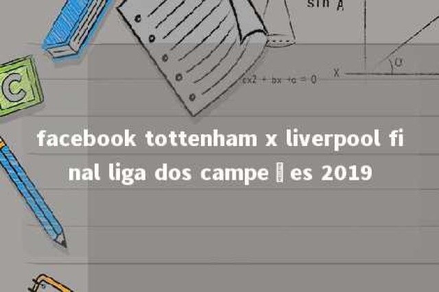 facebook tottenham x liverpool final liga dos campeões 2019 