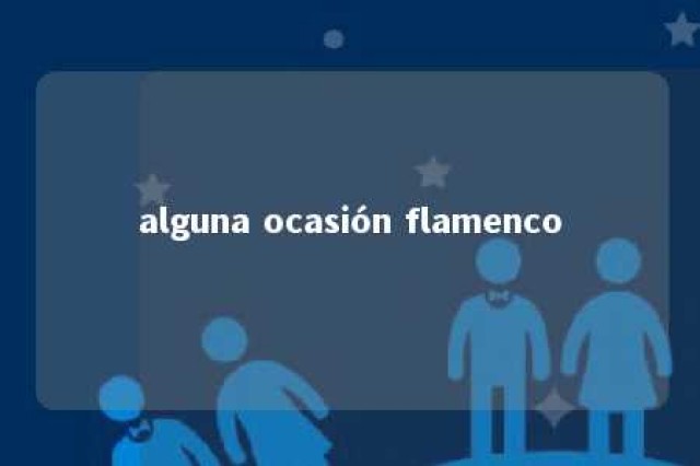 alguna ocasión flamenco 