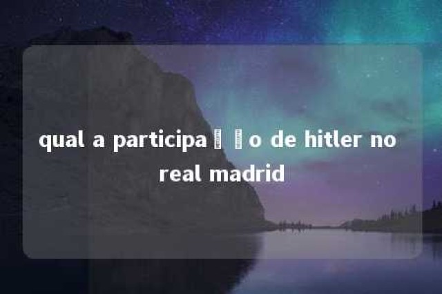 qual a participação de hitler no real madrid 