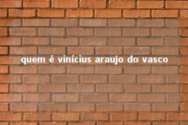 quem é vinícius araujo do vasco 