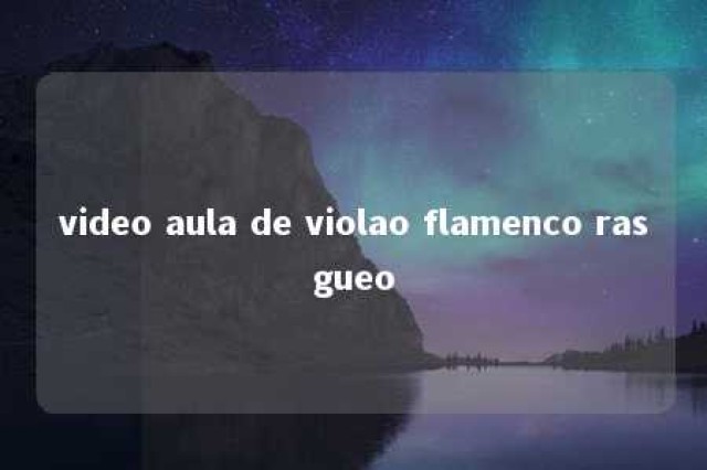 video aula de violao flamenco rasgueo 