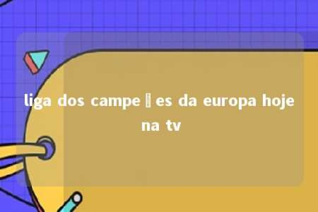 liga dos campeões da europa hoje na tv 