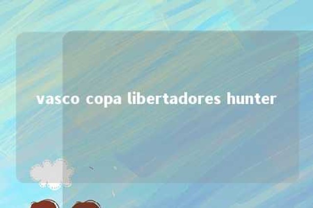 vasco copa libertadores hunter 