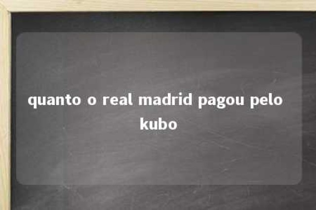 quanto o real madrid pagou pelo kubo 