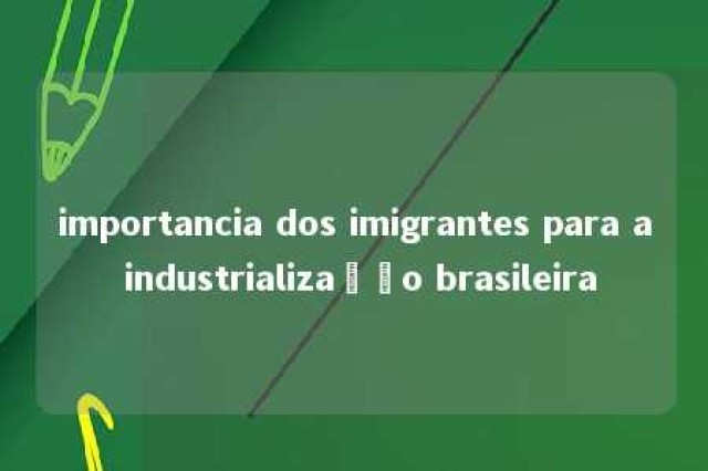 importancia dos imigrantes para a industrialização brasileira 