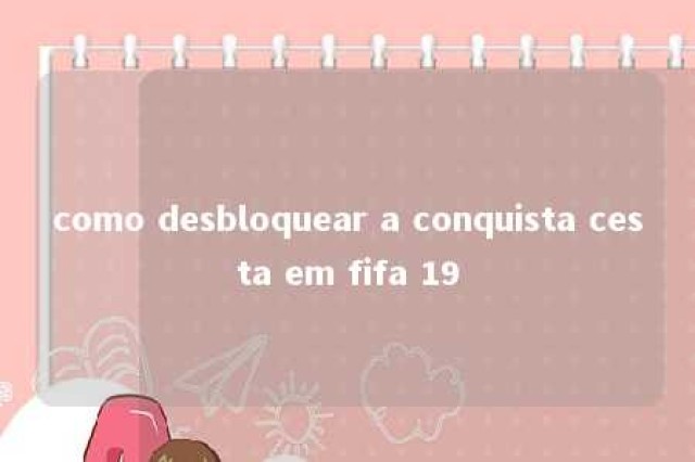 como desbloquear a conquista cesta em fifa 19 