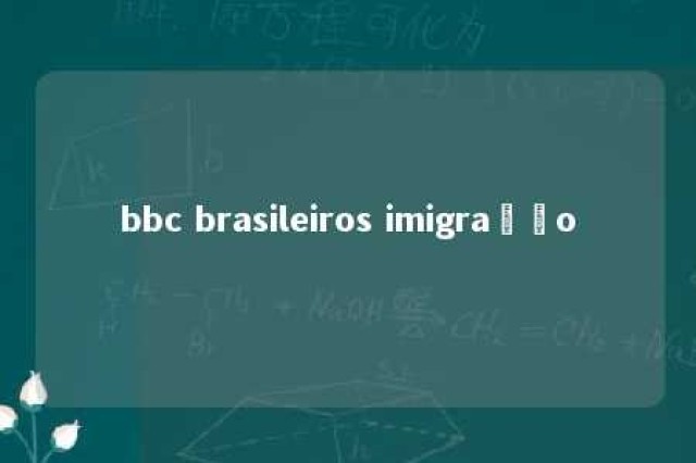 bbc brasileiros imigração 