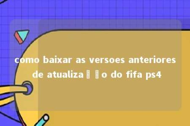 como baixar as versoes anteriores de atualização do fifa ps4 