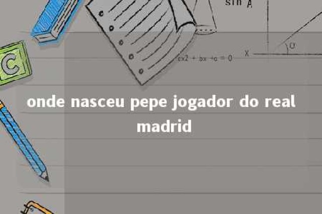 onde nasceu pepe jogador do real madrid 