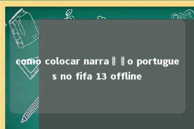 como colocar narração portugues no fifa 13 offline 