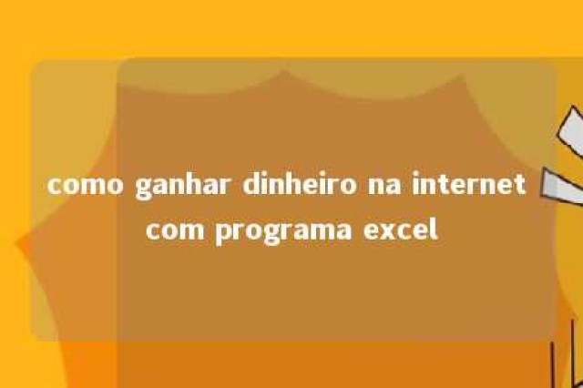 como ganhar dinheiro na internet com programa excel 