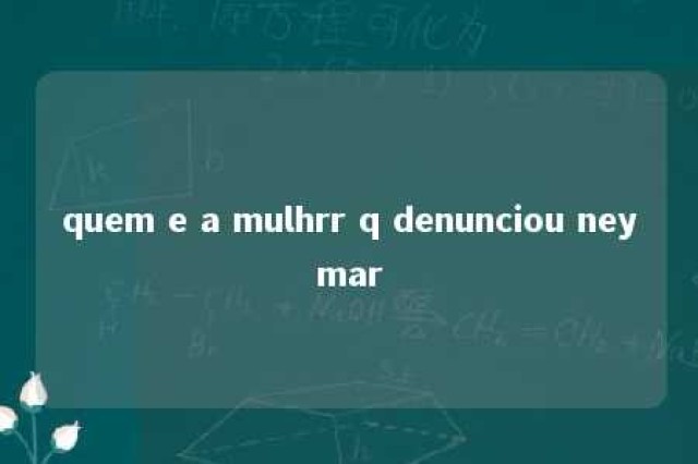 quem e a mulhrr q denunciou neymar 