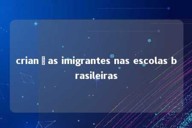 crianças imigrantes nas escolas brasileiras 