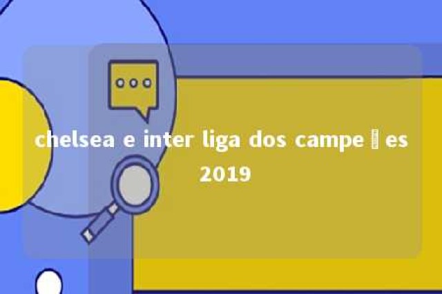 chelsea e inter liga dos campeões 2019 