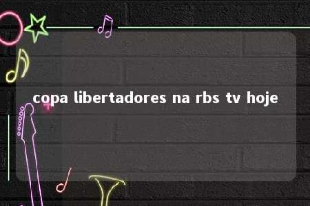 copa libertadores na rbs tv hoje 