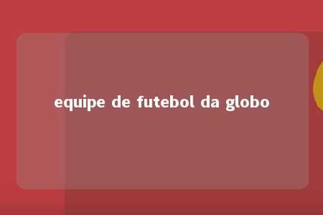 equipe de futebol da globo 