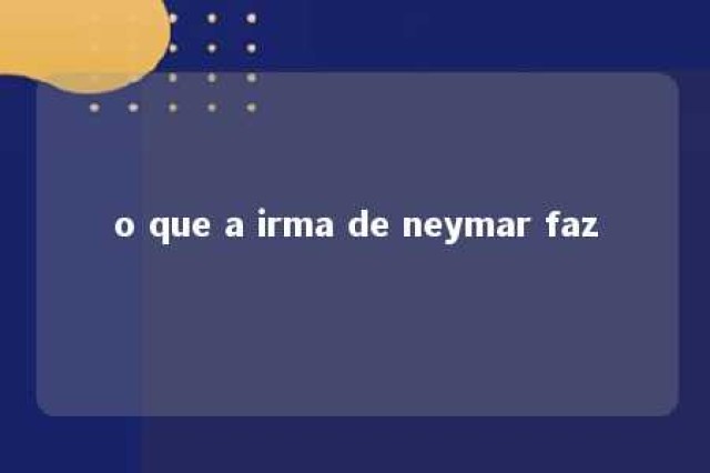 o que a irma de neymar faz 