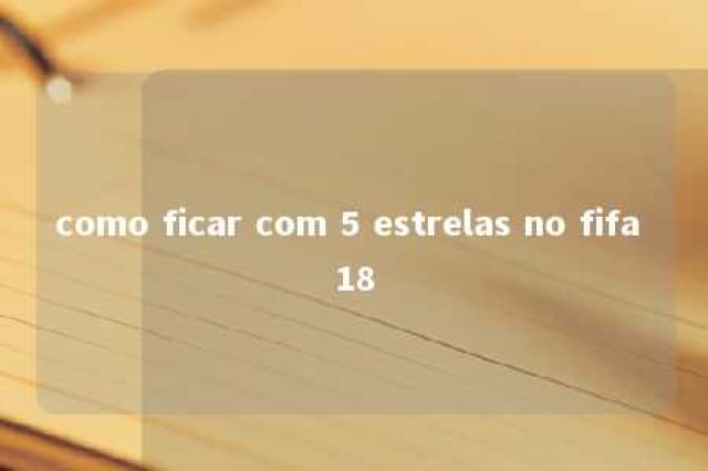 como ficar com 5 estrelas no fifa 18 