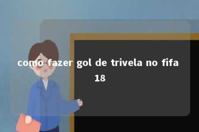 como fazer gol de trivela no fifa 18 