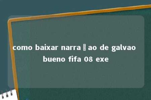 como baixar narraçao de galvao bueno fifa 08 exe 