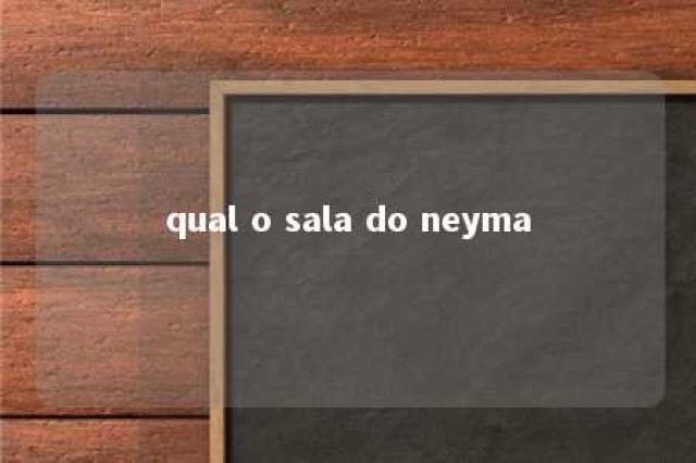 qual o sala do neyma 