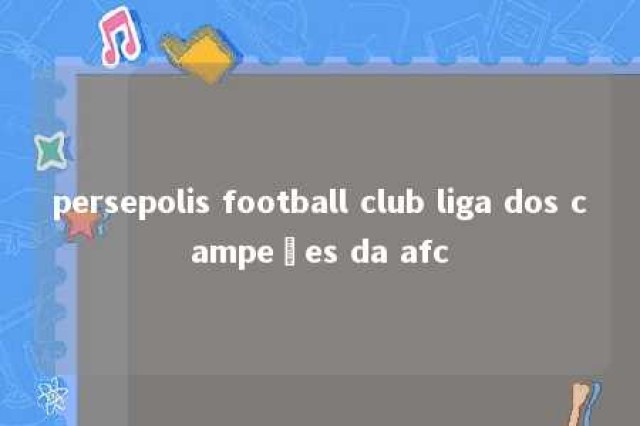 persepolis football club liga dos campeões da afc 