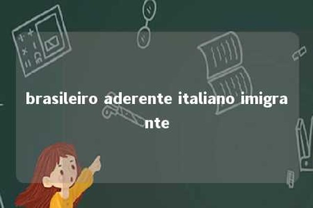 brasileiro aderente italiano imigrante 