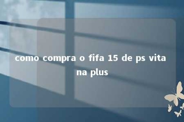 como compra o fifa 15 de ps vita na plus 