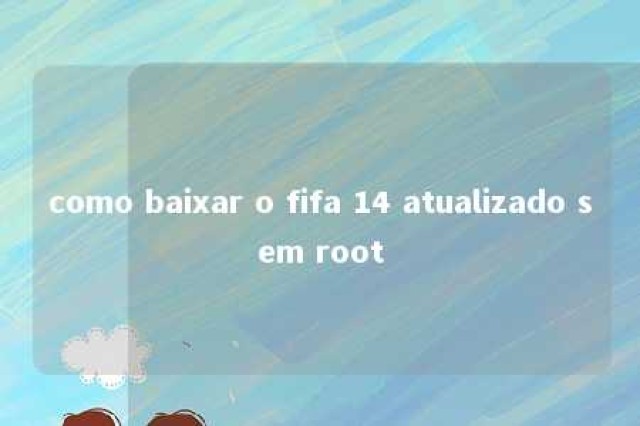 como baixar o fifa 14 atualizado sem root 