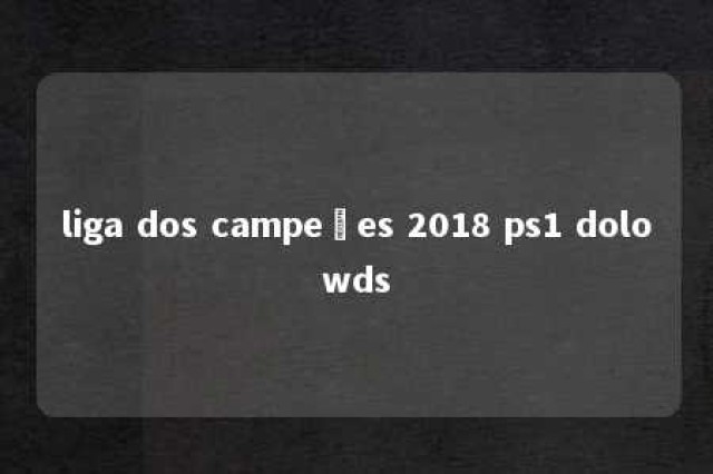 liga dos campeões 2018 ps1 dolowds 