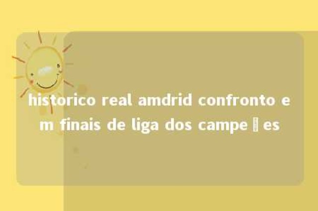 historico real amdrid confronto em finais de liga dos campeões 