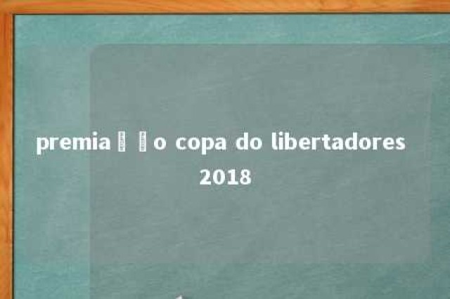 premiação copa do libertadores 2018 