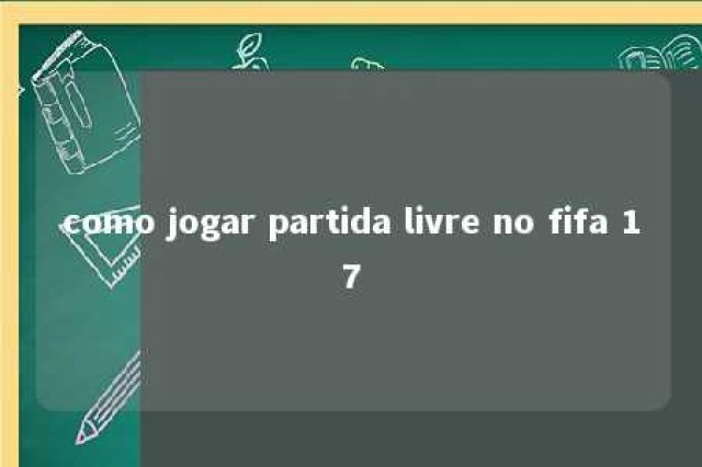 como jogar partida livre no fifa 17 