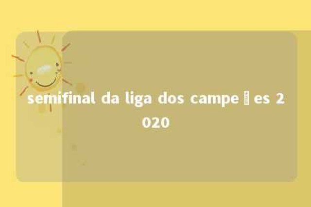 semifinal da liga dos campeões 2020 