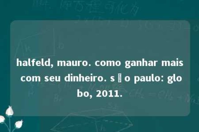 halfeld, mauro. como ganhar mais com seu dinheiro. são paulo: globo, 2011. 