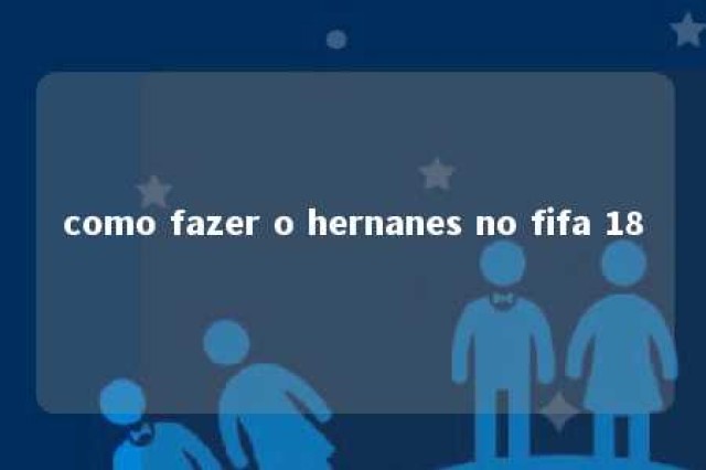 como fazer o hernanes no fifa 18 