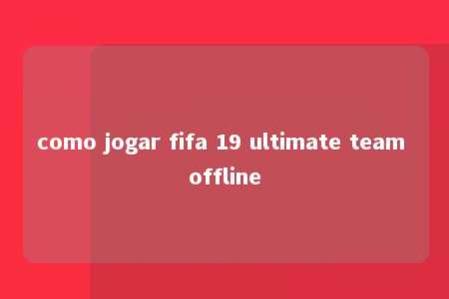 como jogar fifa 19 ultimate team offline 