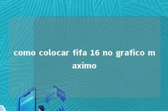 como colocar fifa 16 no grafico maximo 