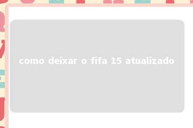 como deixar o fifa 15 atualizado 