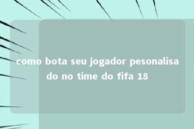 como bota seu jogador pesonalisado no time do fifa 18 