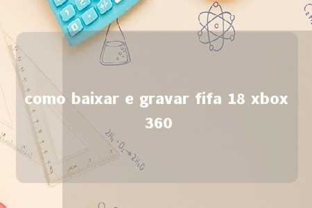 como baixar e gravar fifa 18 xbox 360 