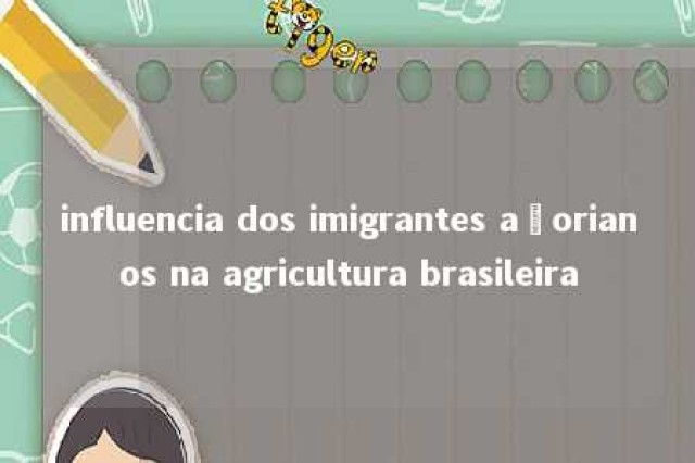 influencia dos imigrantes açorianos na agricultura brasileira 