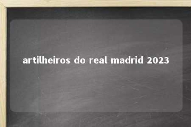 artilheiros do real madrid 2023 