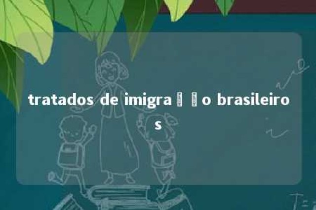 tratados de imigração brasileiros 