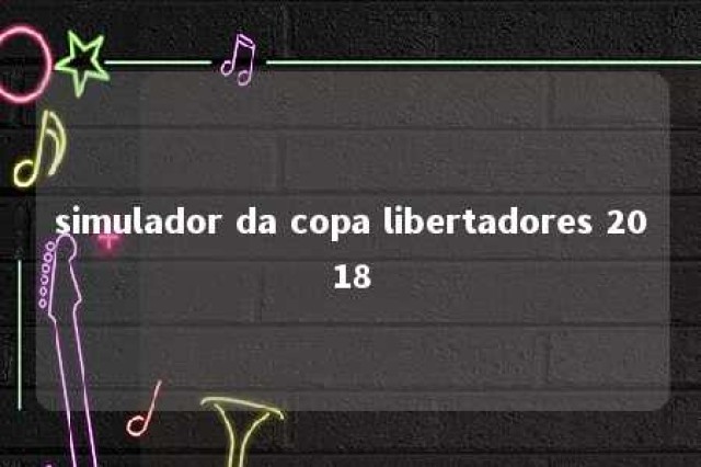 simulador da copa libertadores 2018 