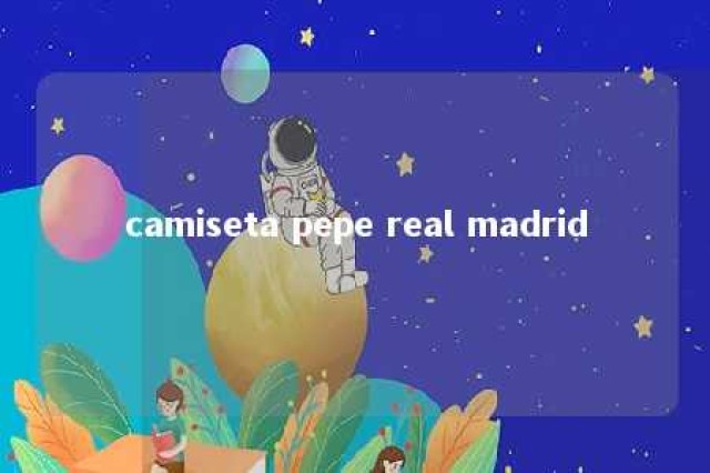 camiseta pepe real madrid 